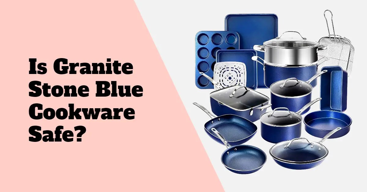Is Granite Stone Blue Cookware Safe?