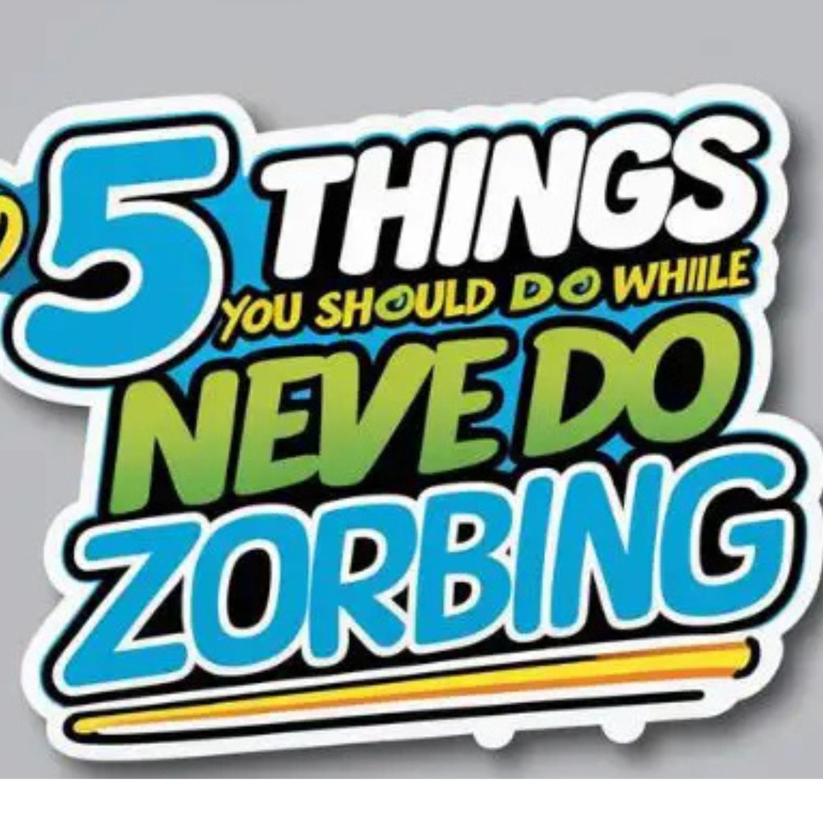5 Things You Should Never Do While Zorbing Cool Web Fun