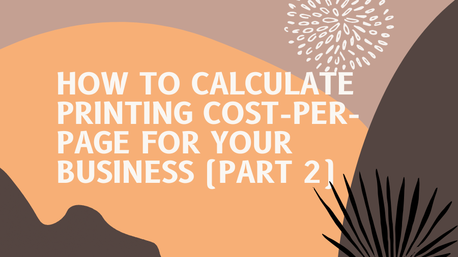 How To Calculate Printing CostPerPage For Your Business (Part 2