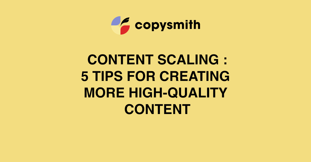 Content Scaling 5 Tips for Creating More HighQuality Content Copysmith