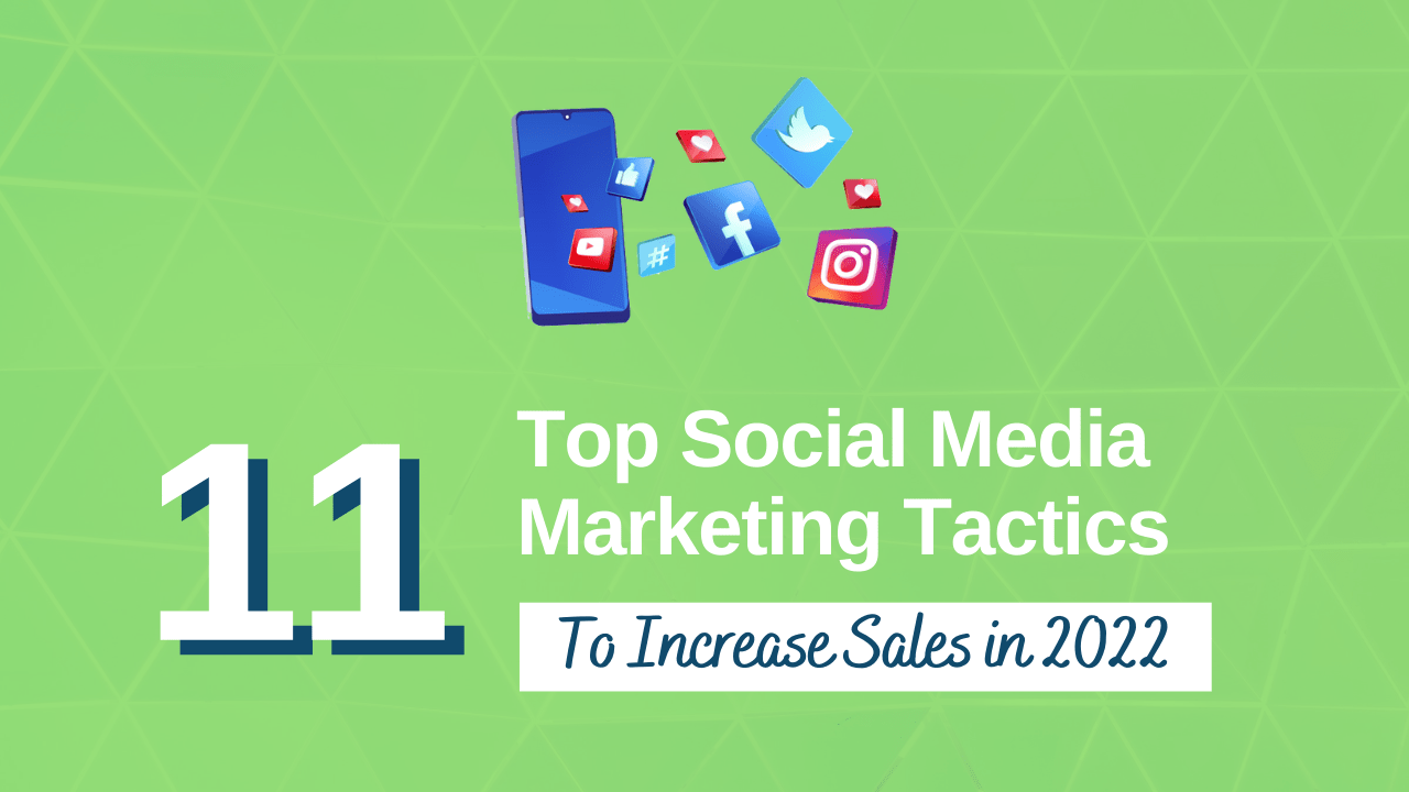 11 Social Media Marketing Tactics to Increase Sales In 2022