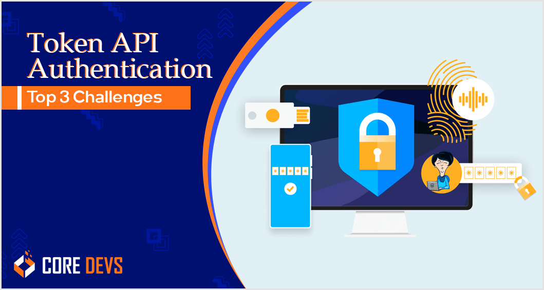 Token API Authentication Top 3 Challenges Core Devs Ltd
