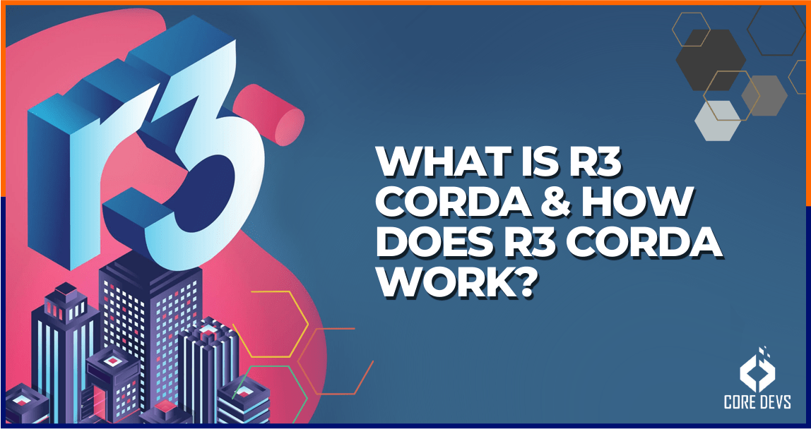 What Is R3 Corda and How Does R3 Corda Work? Core Devs Ltd