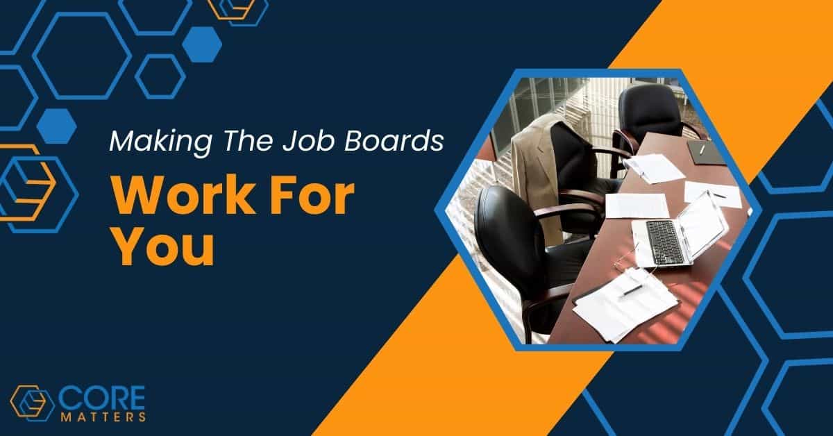 Making The Job Boards Work For You Core Matters