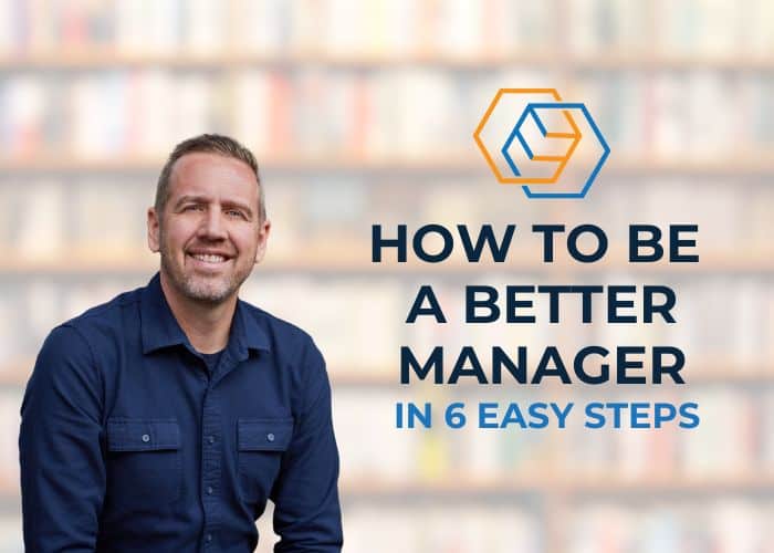 How to Be a Better Manager in 6 Easy Steps Core Matters