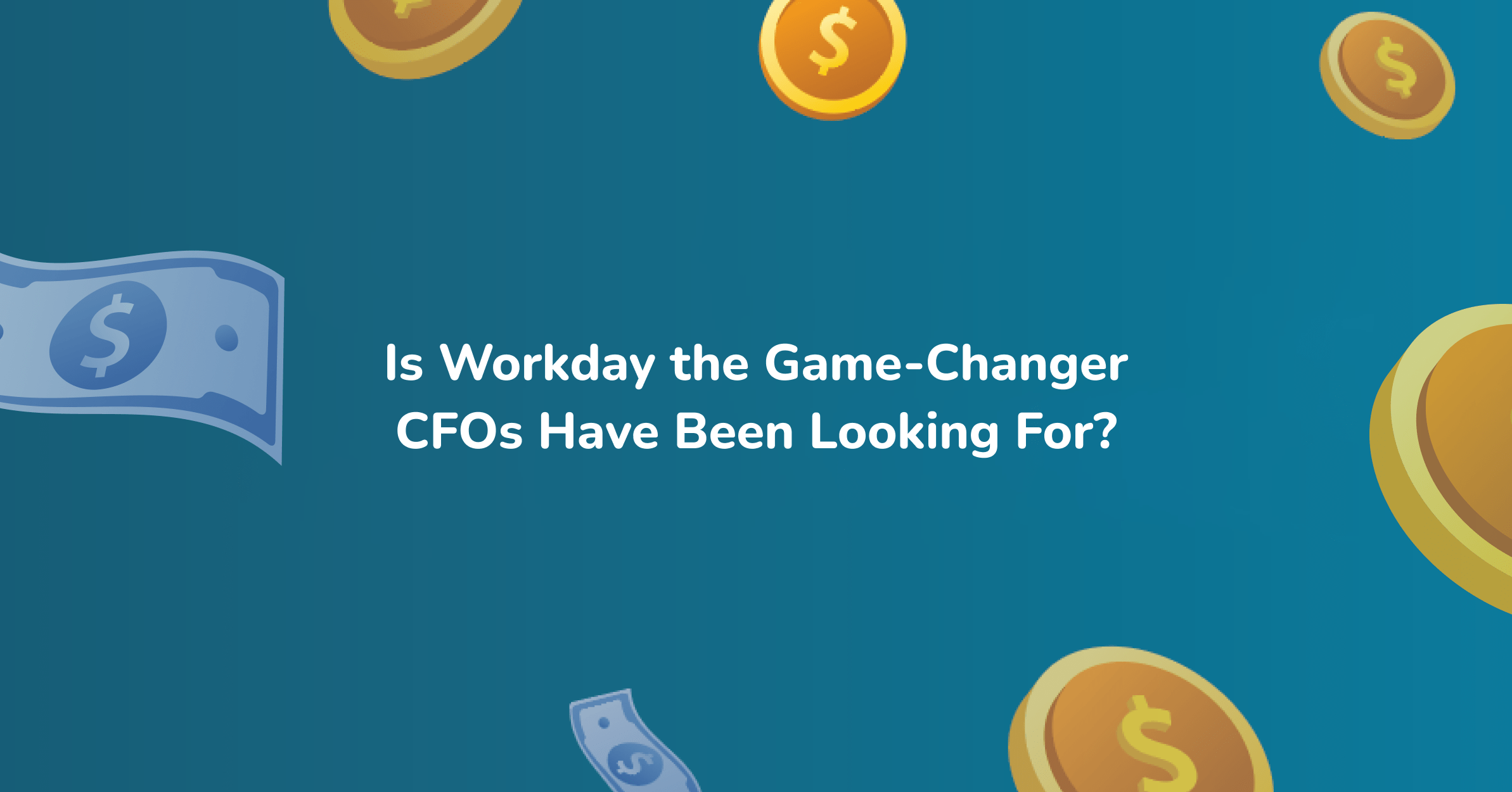 Workday the GameChanger for CFOs Coreteam Group