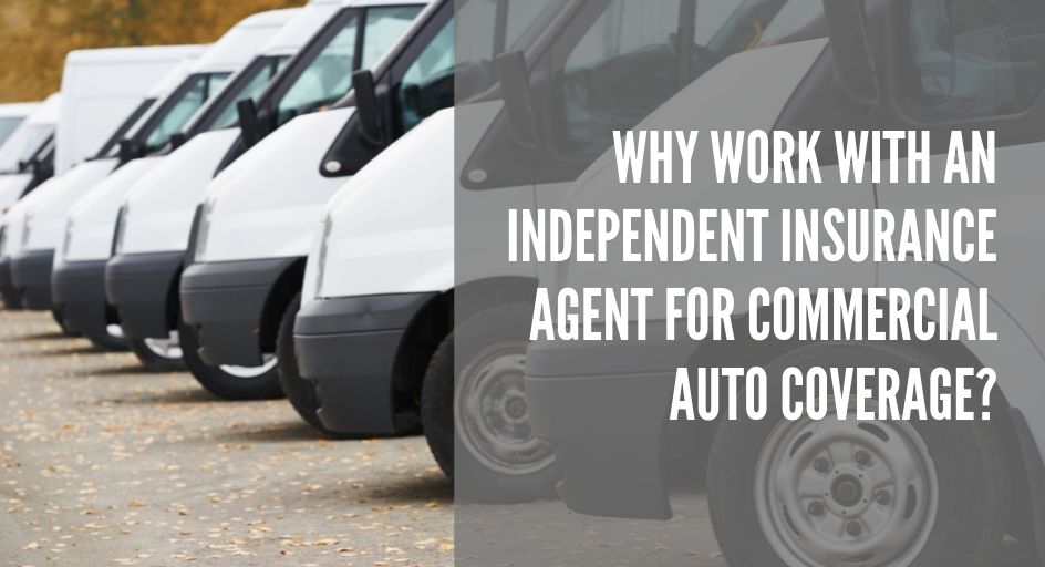 Why Work With an Independent Insurance Agent for Commercial Auto