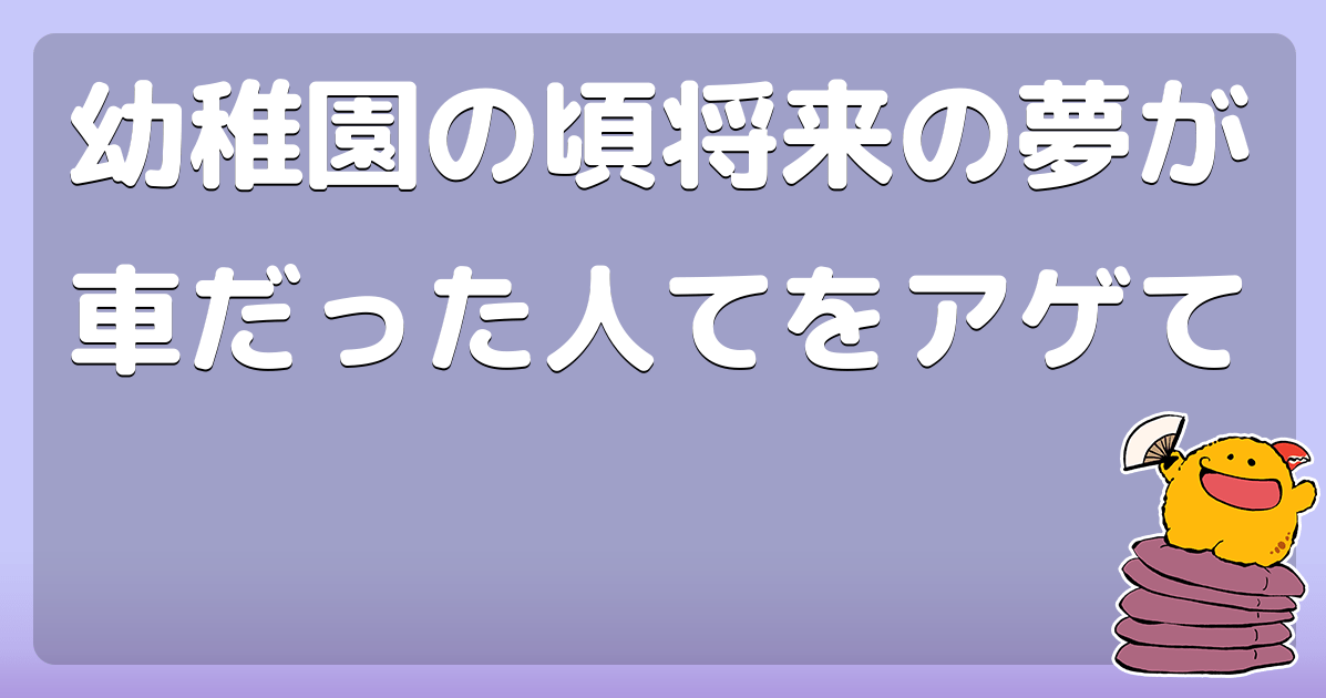 幼稚園の頃将来の夢が車だった人てをアゲて コロモー