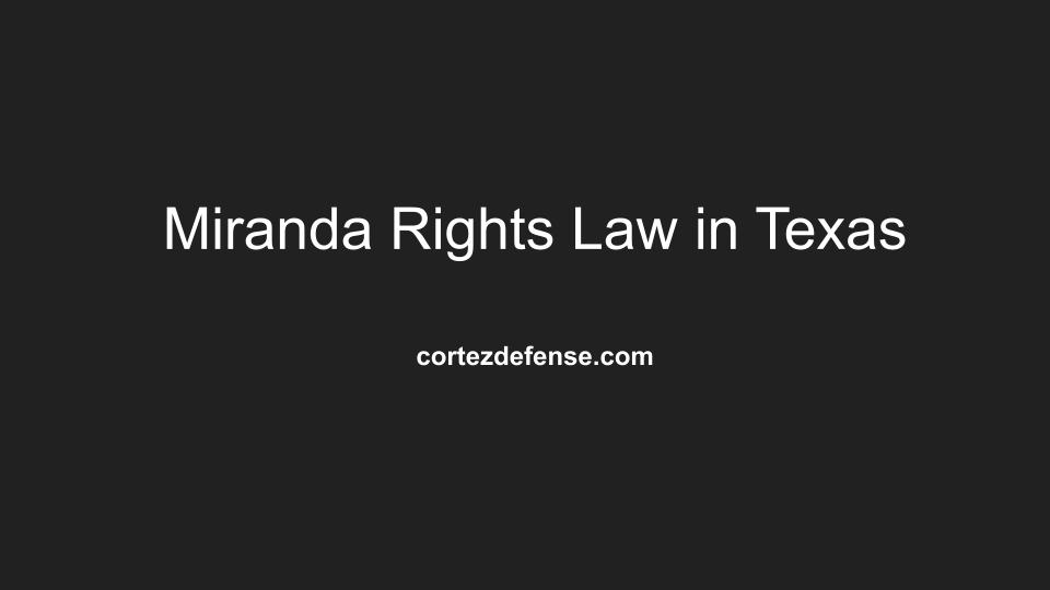 Miranda Rights Law in Texas Law Office of Genaro R. Cortez, PLLC.