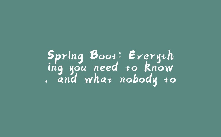 Spring Boot Everything you need to know, and what nobody told you(02)