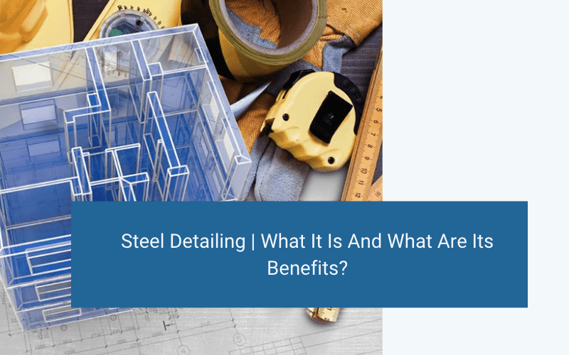 Steel Detailing What It Is And What Are Its Benefits? Cosmere