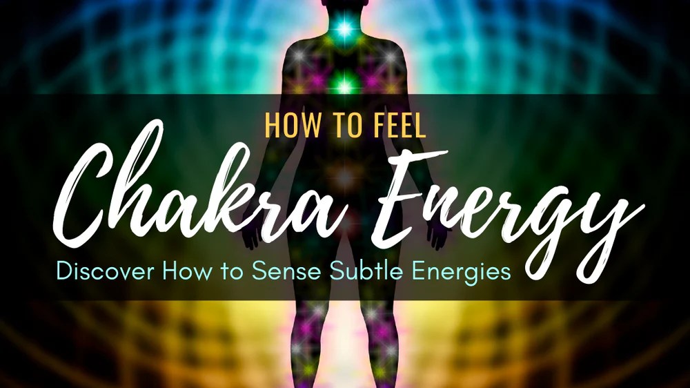 How to Feel Chakra Energy Discover How to Sense Subtle Energies
