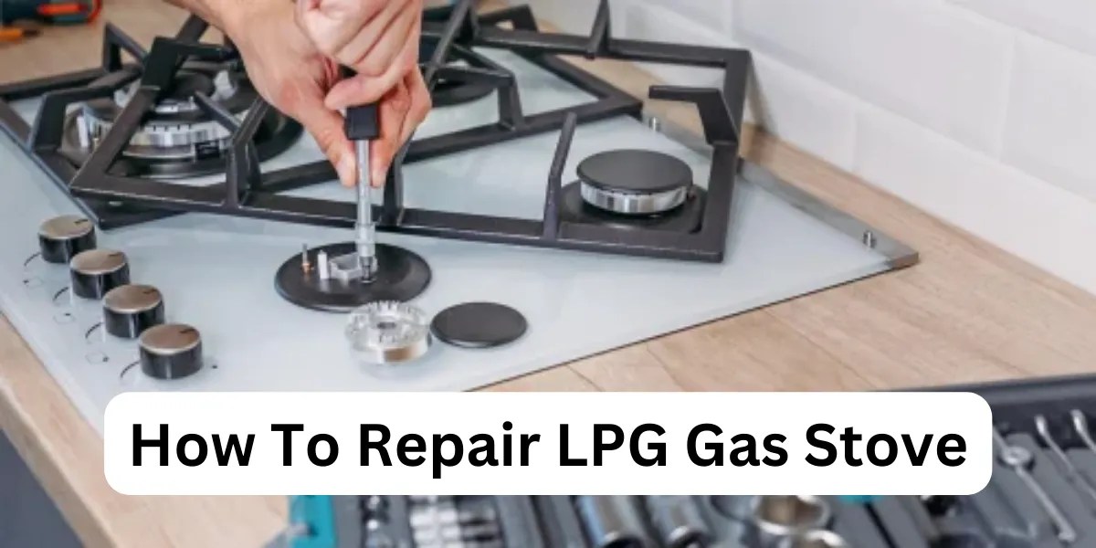 Effective LPG Gas Stove Repair DIY Tips & Expert Advice