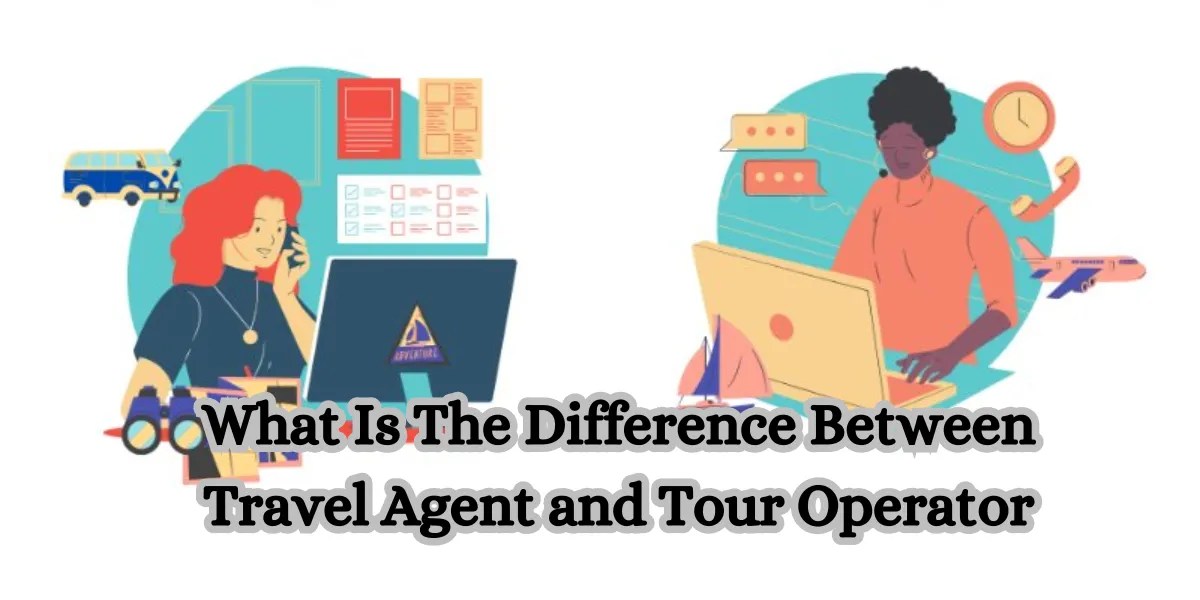 Travel Agent vs. Tour Operator Key Differences Explained