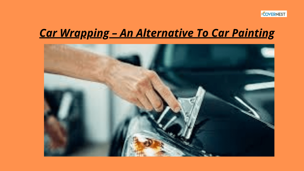 Car Wrapping An Alternative To Car Painting CoverNest Blog