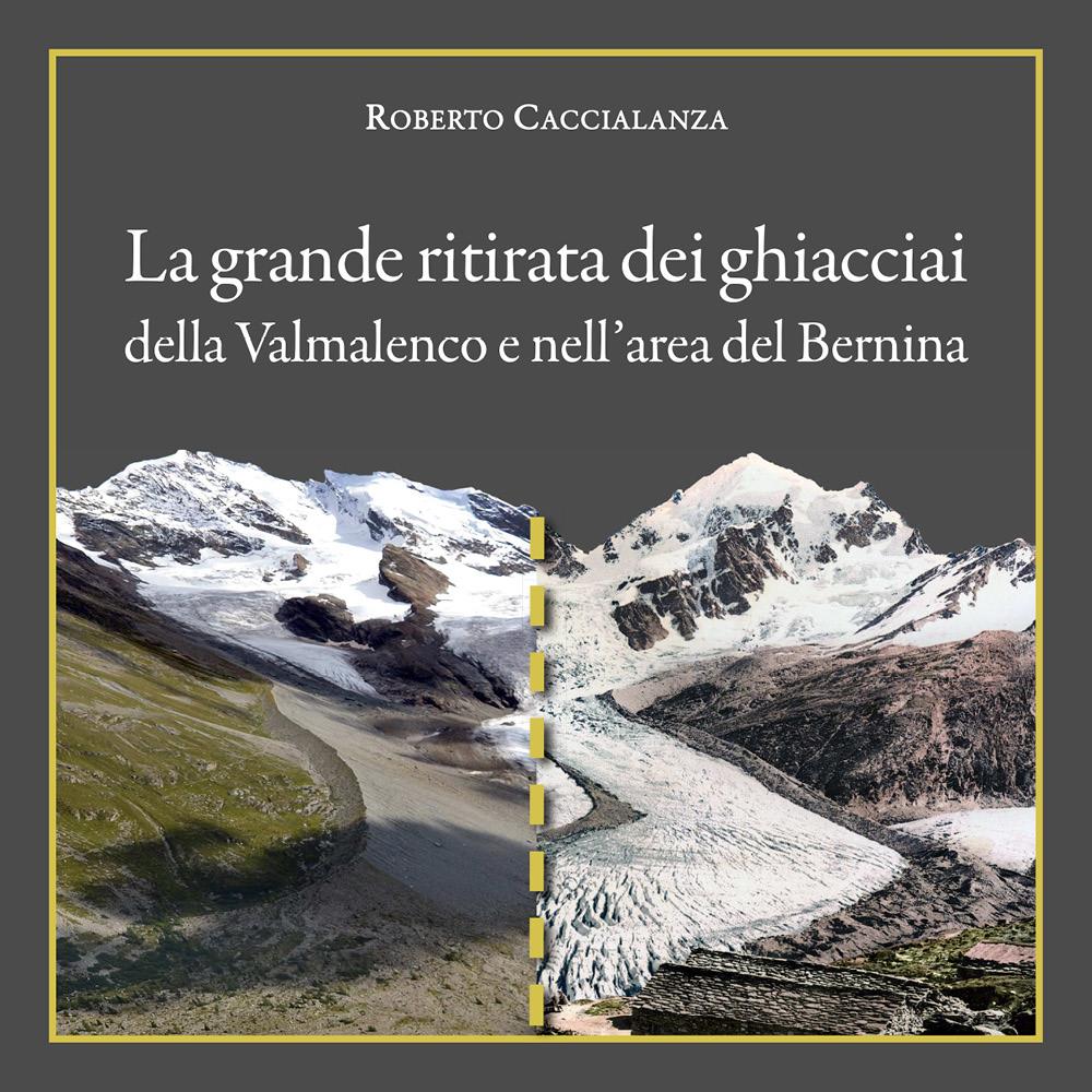 La Grande Ritirata Dei Ghiacciai Della Valmalenco E Nell'area Del Bernina Di Roberto Caccialanza | Cartaceo 1000_x_1000_jpg