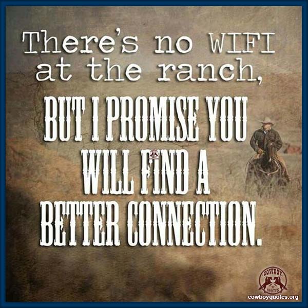 There's no wifi at the ranch but I promise you will find a better