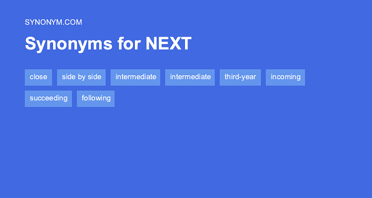 Another word for NEXT > Synonyms & Antonyms