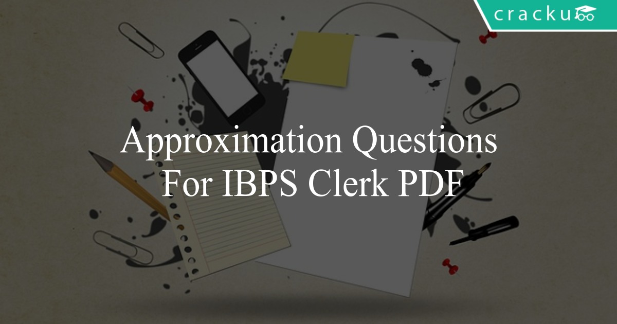 Approximation Questions For IBPS Clerk PDF Cracku