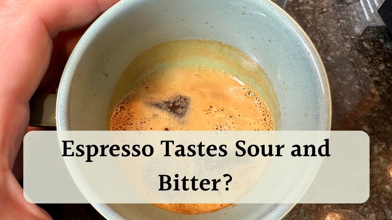 Why Your Espresso Tastes Sour And Bitter (and How To Fix It)