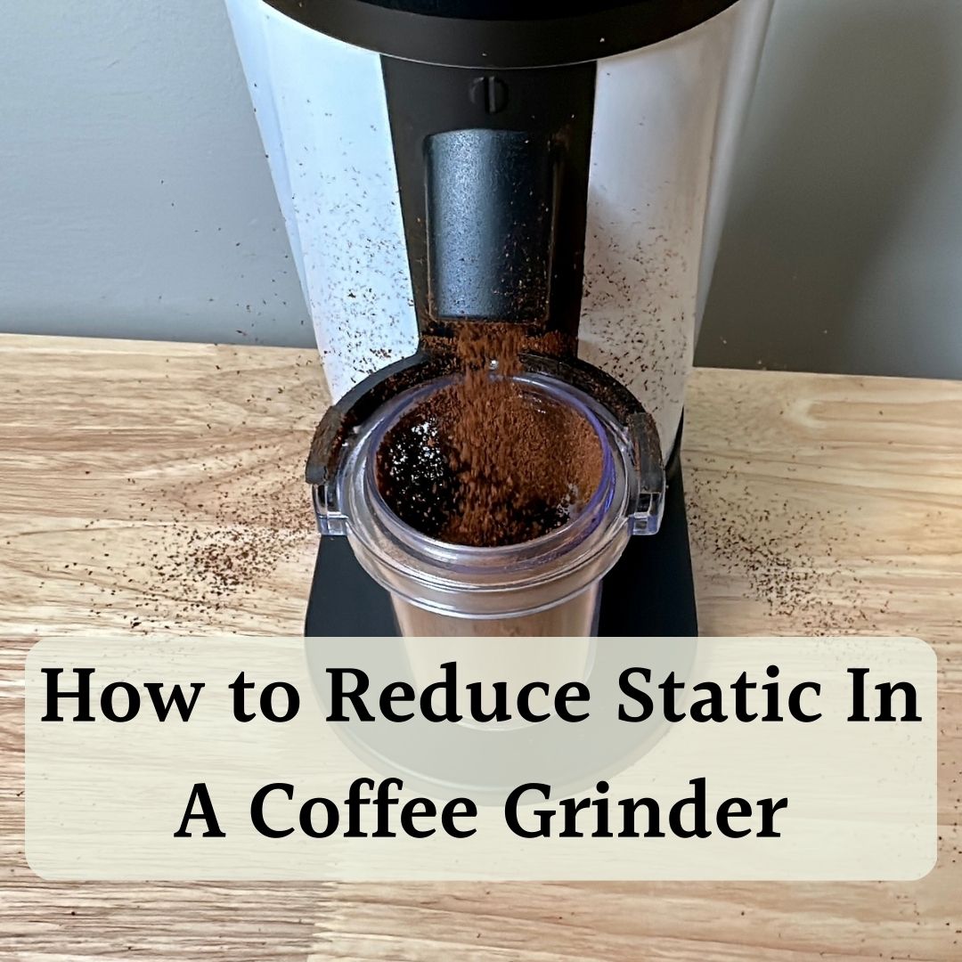 How To Reduce Static In Coffee Grinder Say Goodbye To Clingy Coffee
