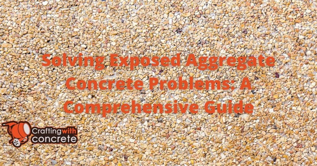 Solving Exposed Aggregate Concrete Problems A Comprehensive Guide