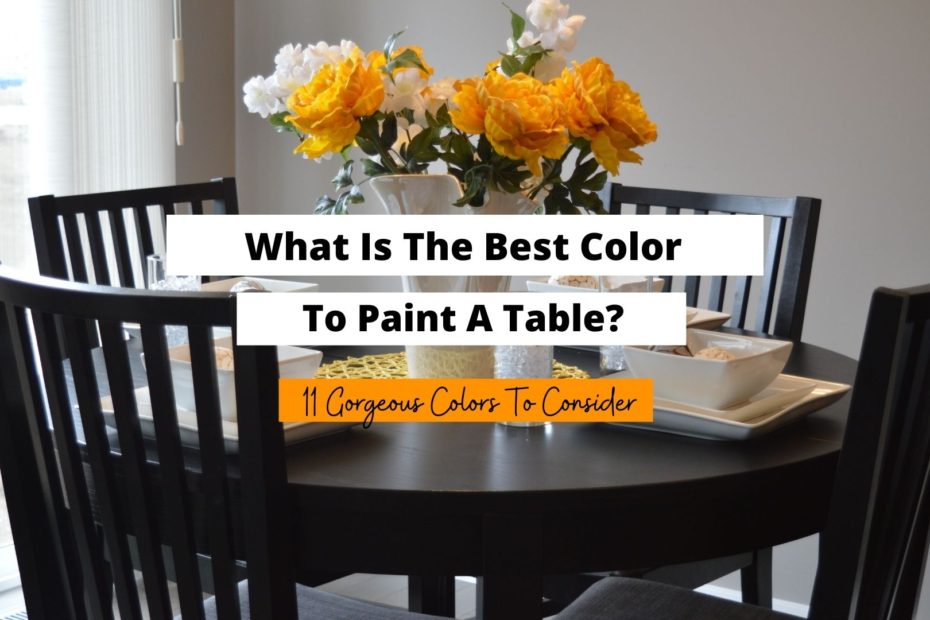 What Is The Best Color To Paint A Table? (11 Best Colors) Craftsonfire