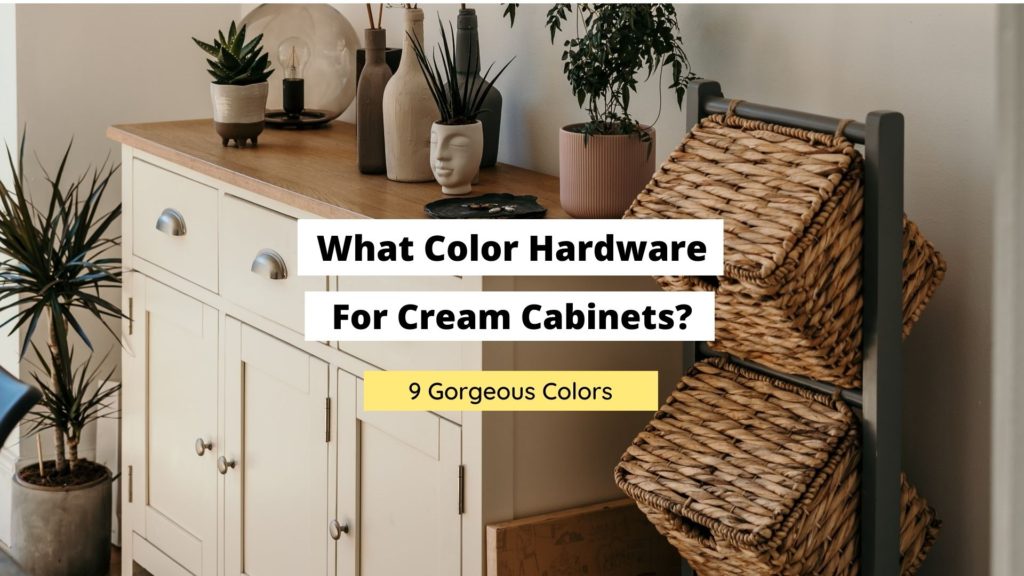 What Color Hardware For Cream (9 Choices) Craftsonfire