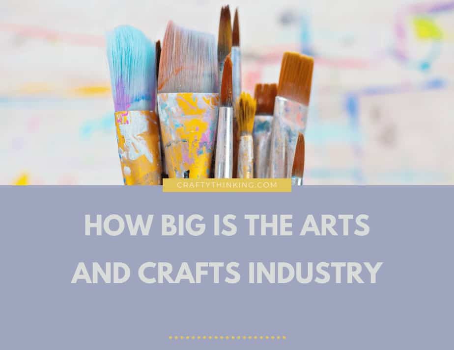 How Big Is The Arts And Crafts Industry CraftyThinking