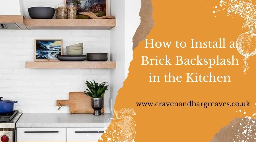How to Install a Brick Backsplash in the Kitchen Craven and Hargreaves