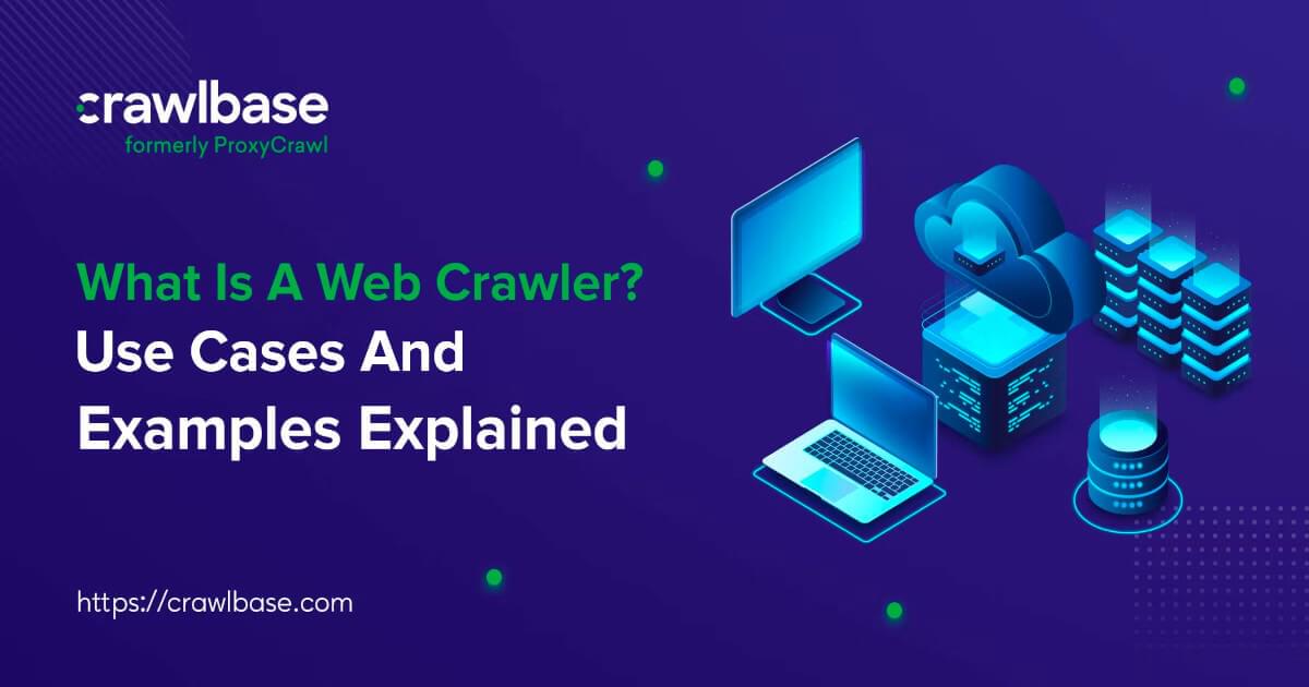What Is A  Crawler? Use Cases And Examples Explained Crawlbase