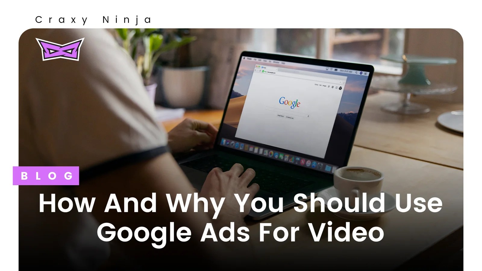 Best Guide How And Why You Should Use Google Ads For Video