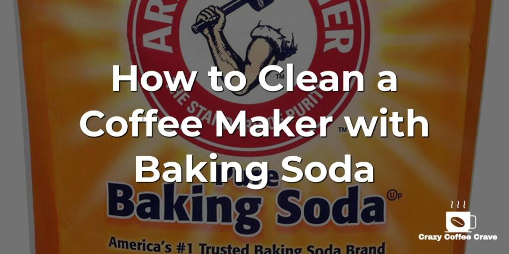 How to Clean a Coffee Maker with Baking Soda Crazy Coffee Crave