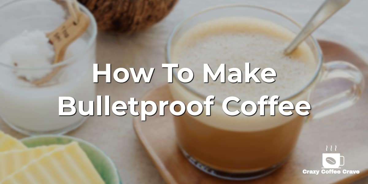 How To Make Bulletproof Coffee Crazy Coffee Crave