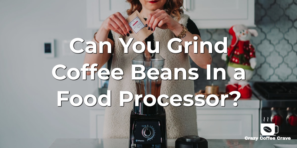 Can You Grind Coffee Beans In A Food Processor? Crazy Coffee Crave