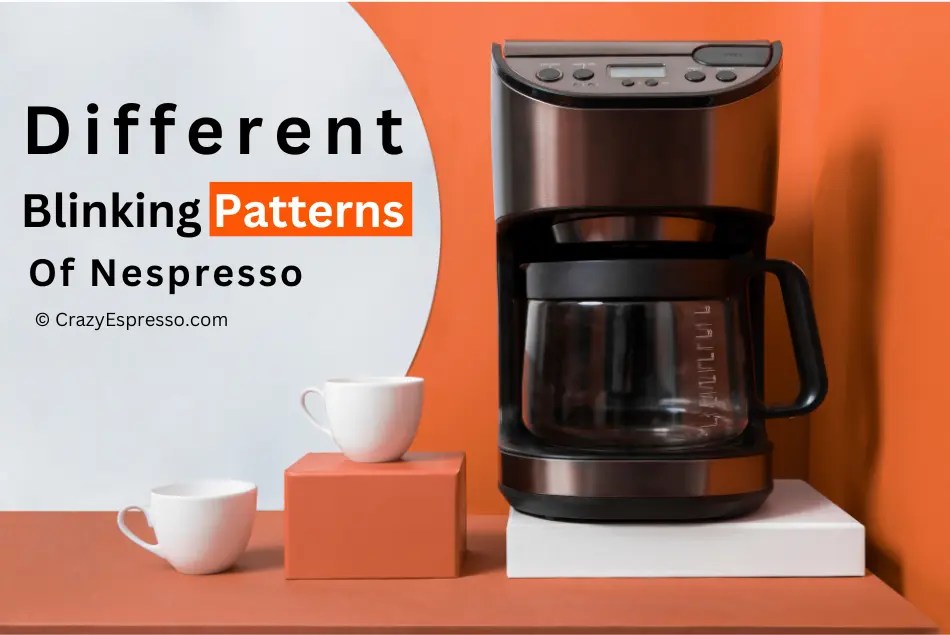 Ultimate Guide About Different Blinking Patterns of Nespresso Crazy Espresso