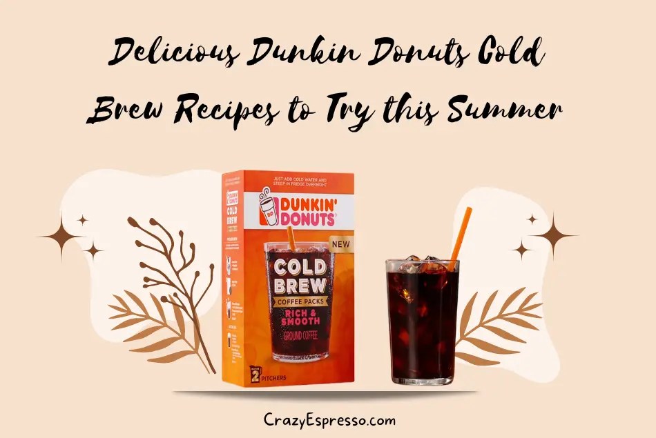 Dunkin Donuts Cold Brew Recipes to Try this Summer Crazy Espresso