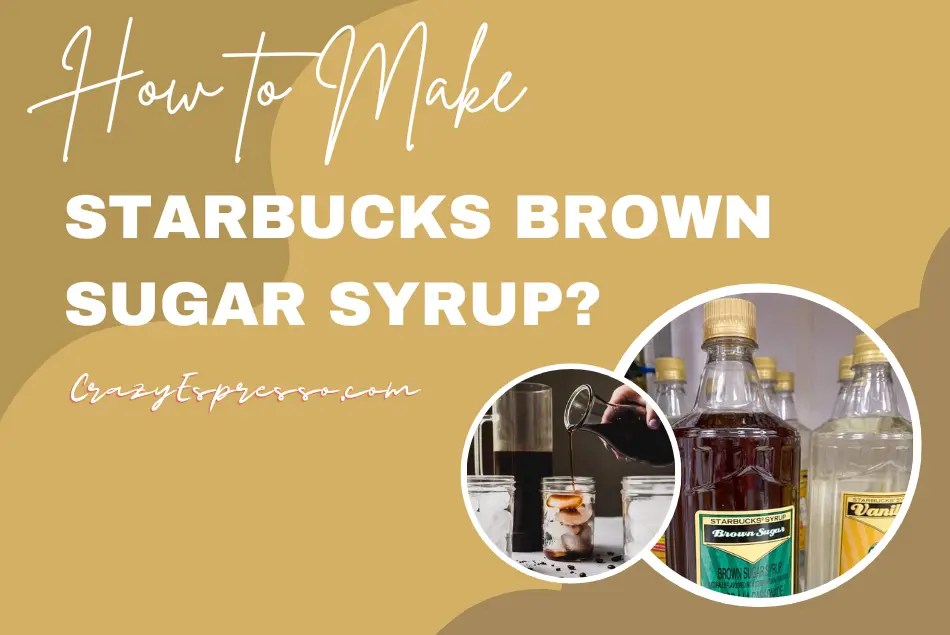 How to Make Starbucks Brown Sugar Syrup? Crazy Espresso