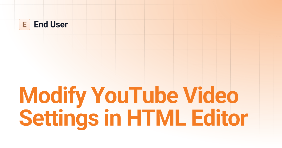 Modify YouTube Video Settings in HTML Editor End User