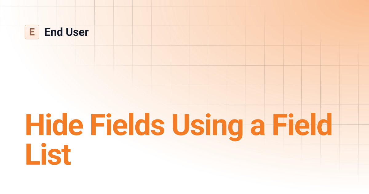 Hide Fields Using a Field List End User