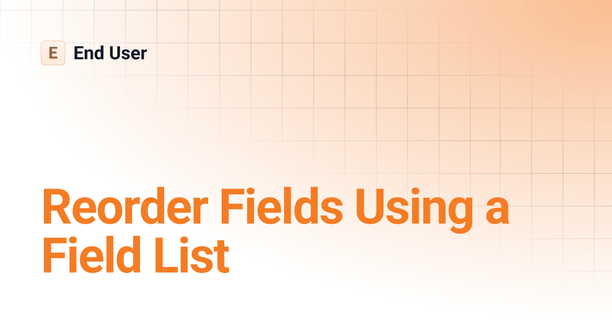 Reorder Fields Using a Field List End User
