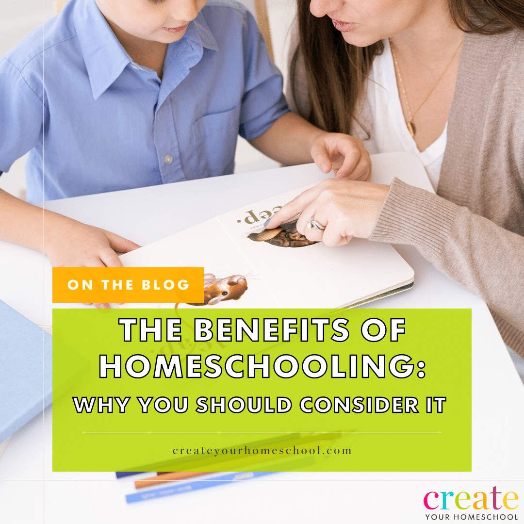 The Benefits of Homeschooling Why You Should Consider It Create Your