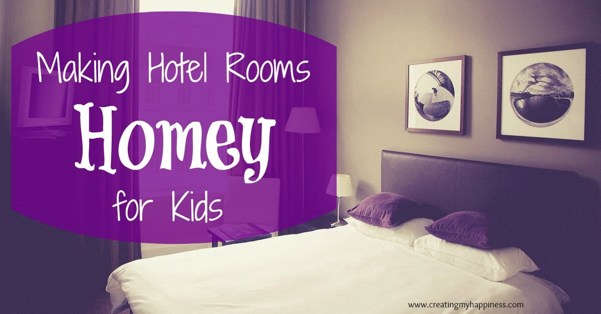 How to Make a Hotel Room Homey for Kids Creating My Happiness