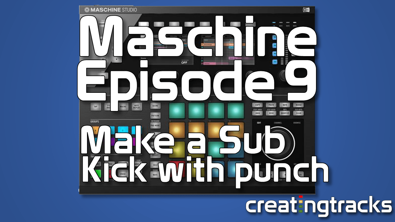 Sound design using Maschine kick drum Creating Tracks