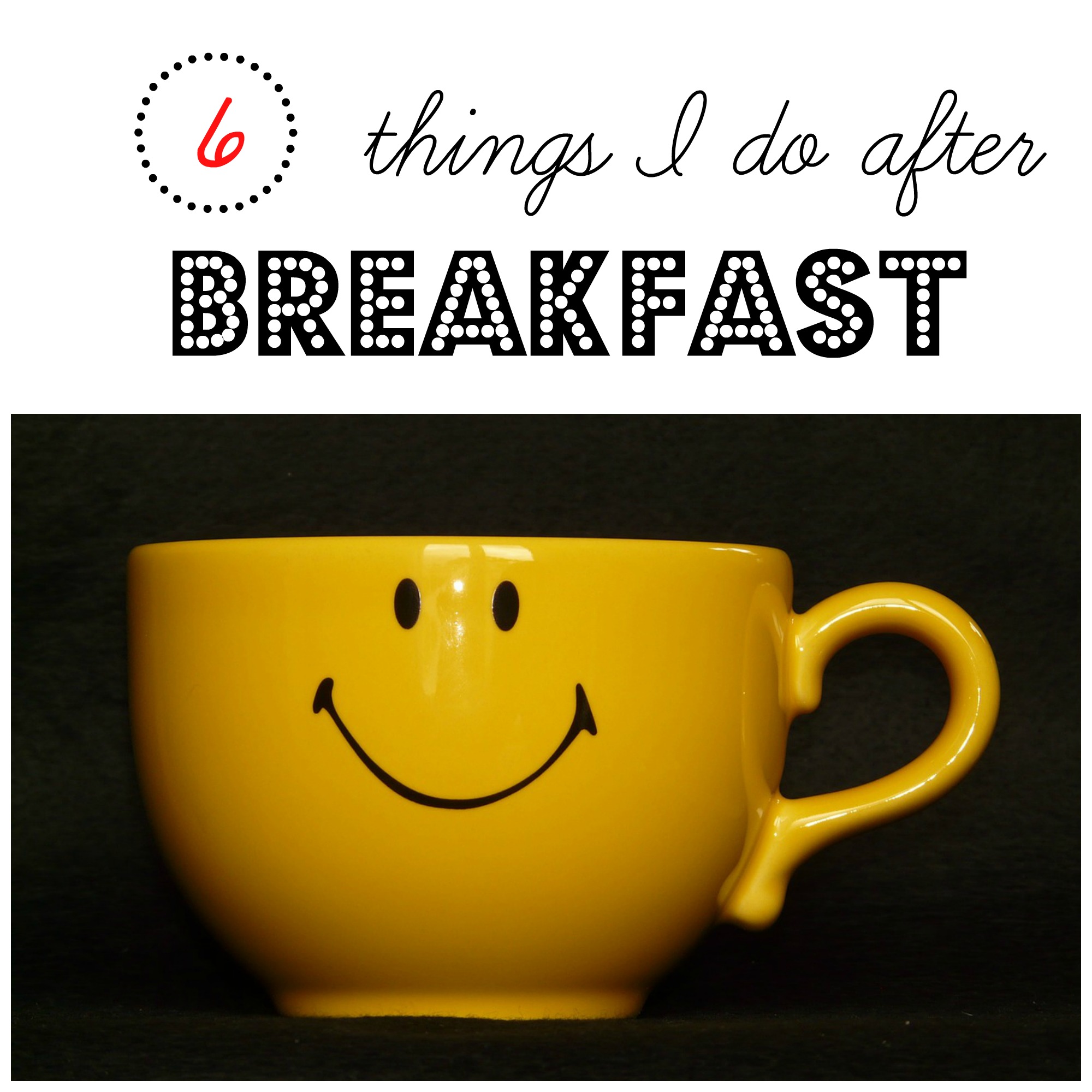 6 Things I Do After Breakfast {Daily Routines Series Part 2} Creative