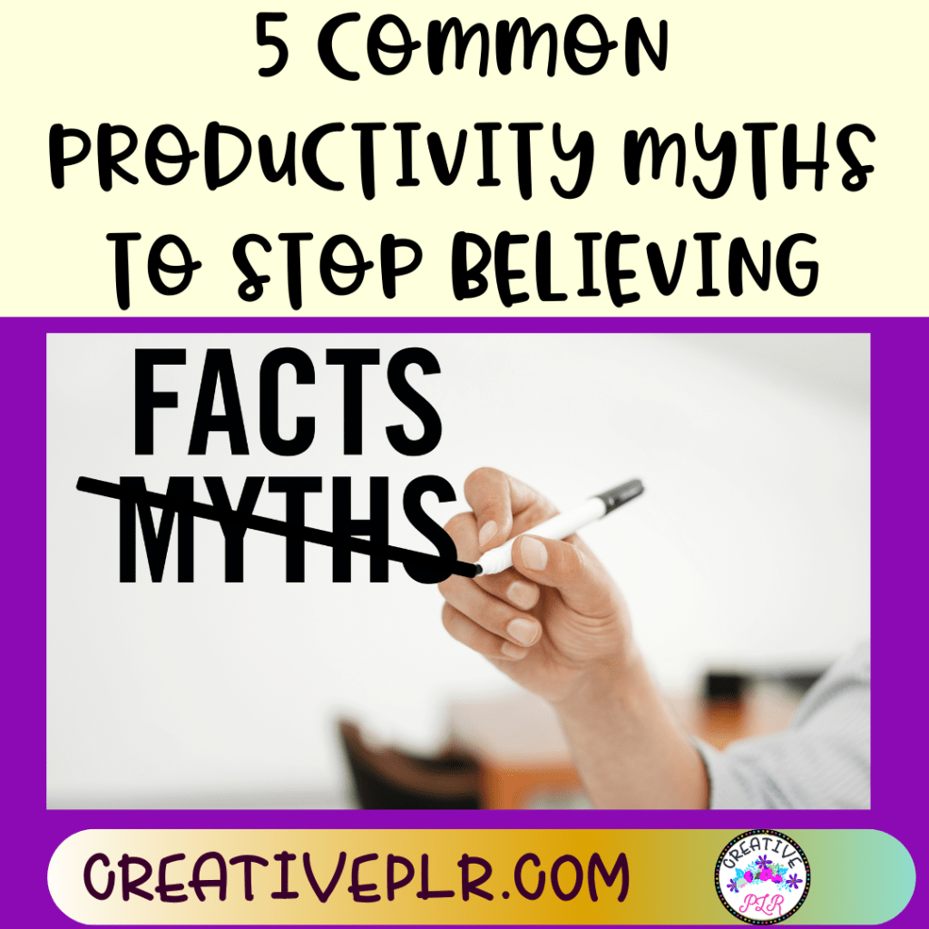 5 Common Productivity Myths to Stop Believing Creative PLR