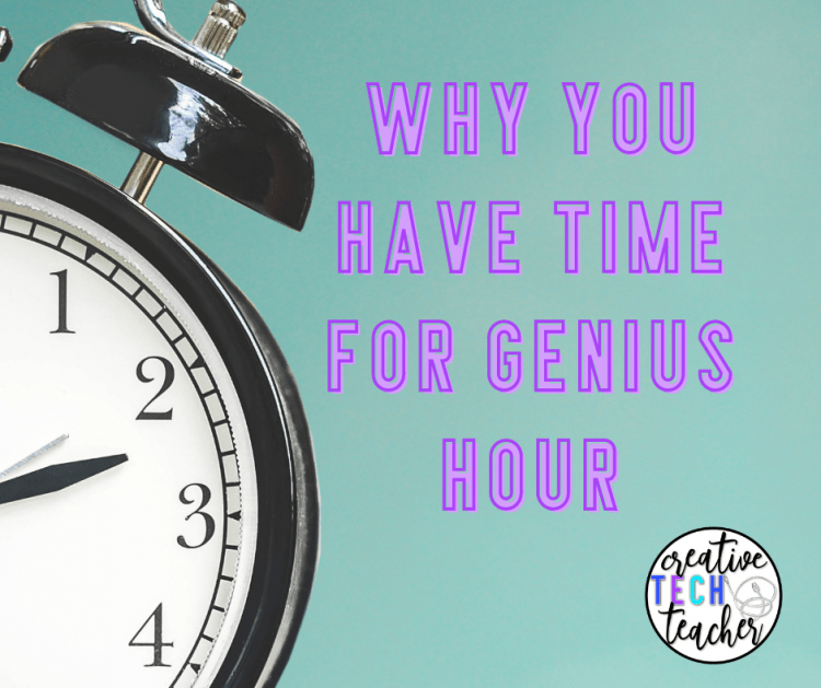 Why You Have Time for Genius Hour in Your Classroom Creative Tech Teacher