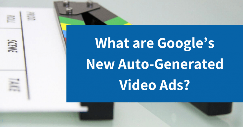 AutoGenerated Video Ads Now Available in Google Ads