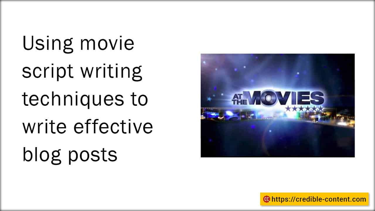 Using movie script writing techniques to write highly effective blog posts Credible Content Blog
