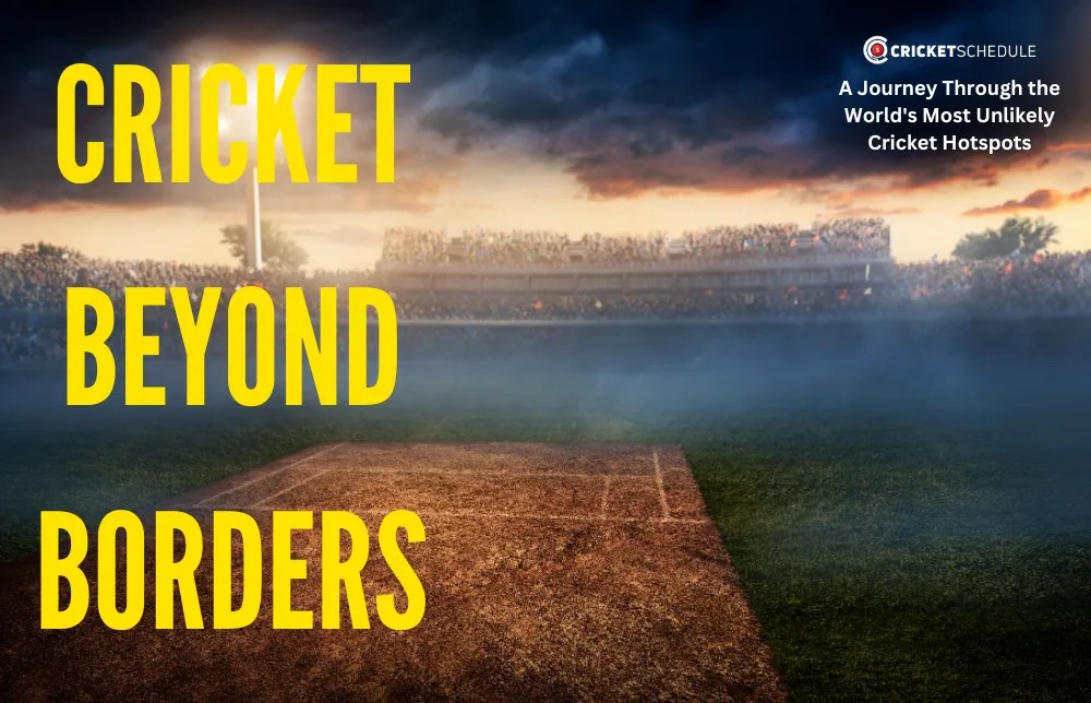 Cricket Beyond Borders A Journey Through the World's Most Unlikely